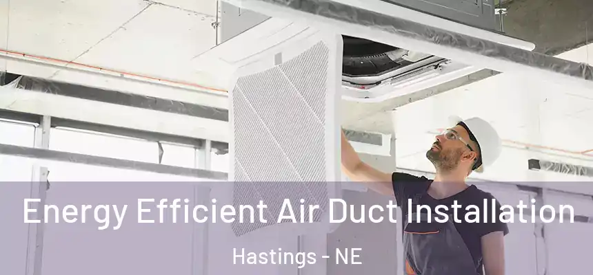  Energy Efficient Air Duct Installation Hastings - NE